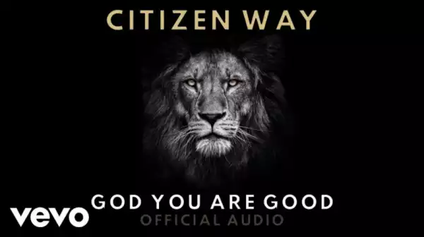 Citizen Way - God You Are Good